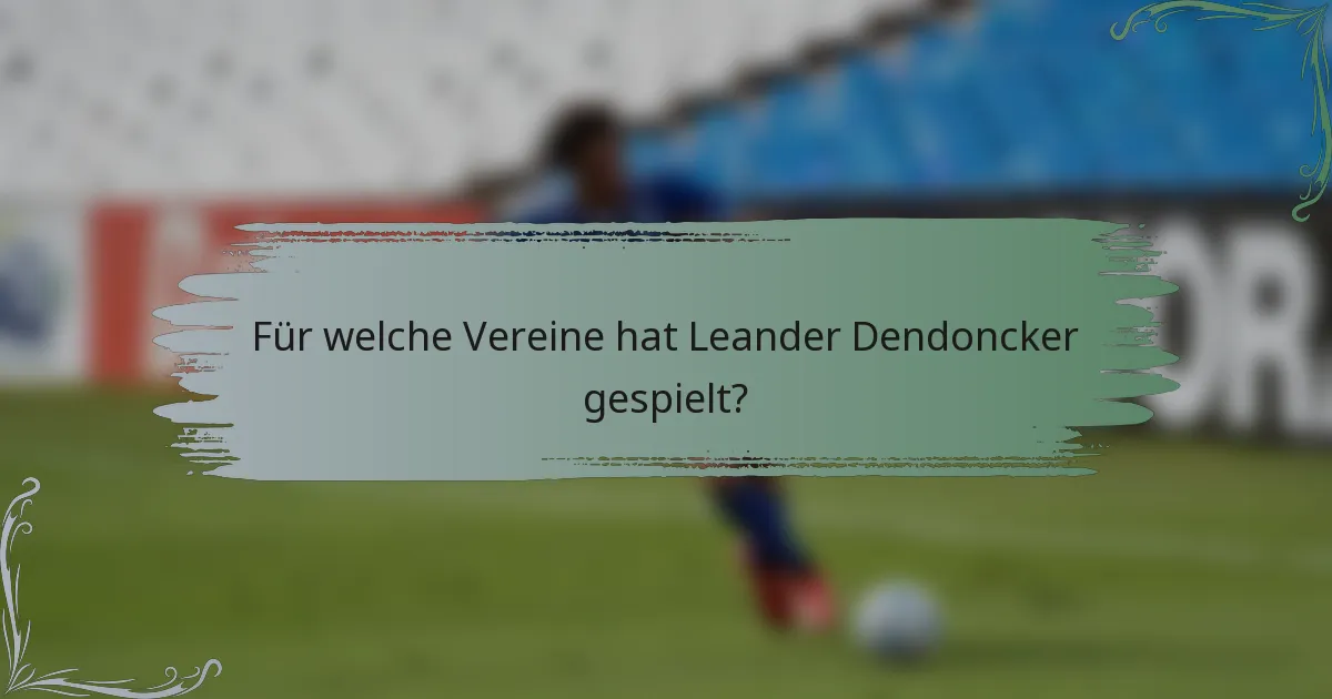 Für welche Vereine hat Leander Dendoncker gespielt?