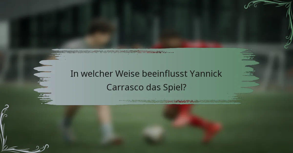 In welcher Weise beeinflusst Yannick Carrasco das Spiel?