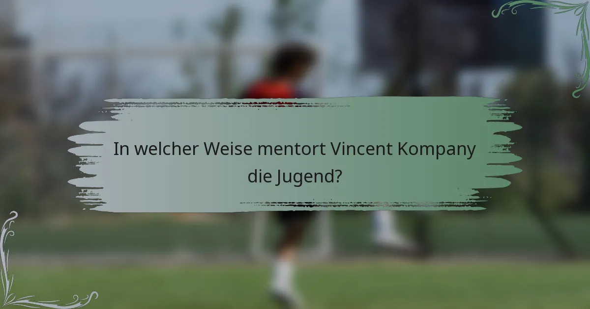 In welcher Weise mentort Vincent Kompany die Jugend?