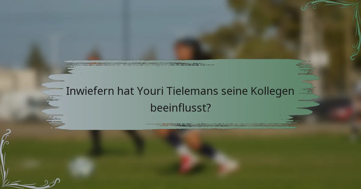 Inwiefern hat Youri Tielemans seine Kollegen beeinflusst?