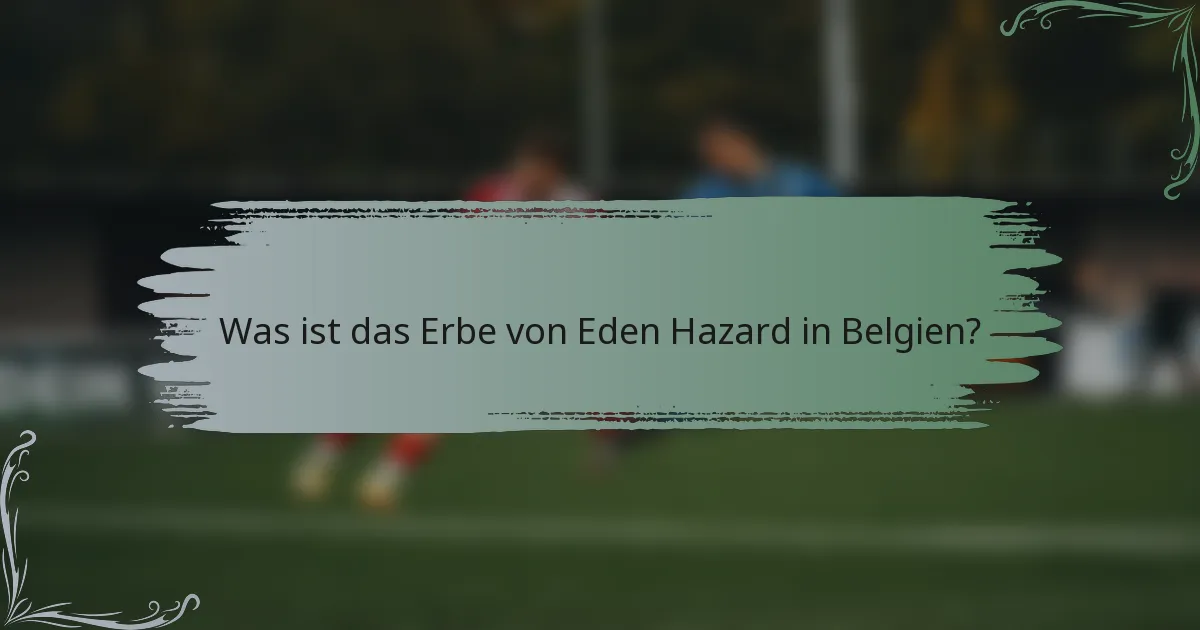 Was ist das Erbe von Eden Hazard in Belgien?