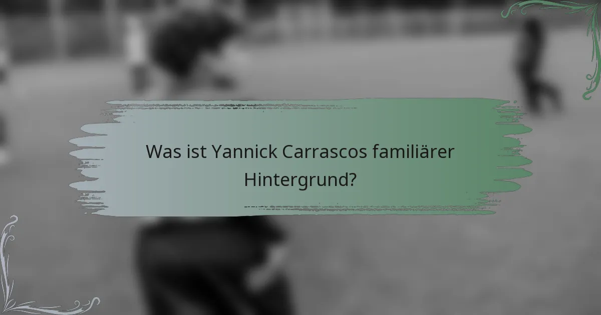 Was ist Yannick Carrascos familiärer Hintergrund?