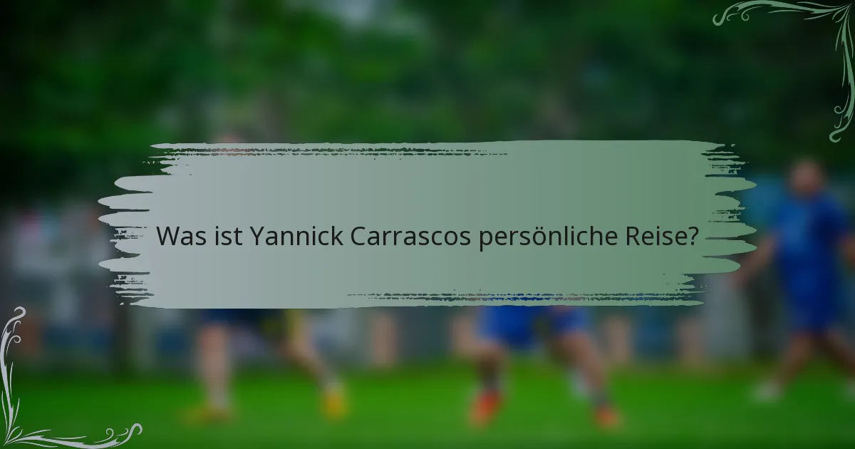 Was ist Yannick Carrascos persönliche Reise?