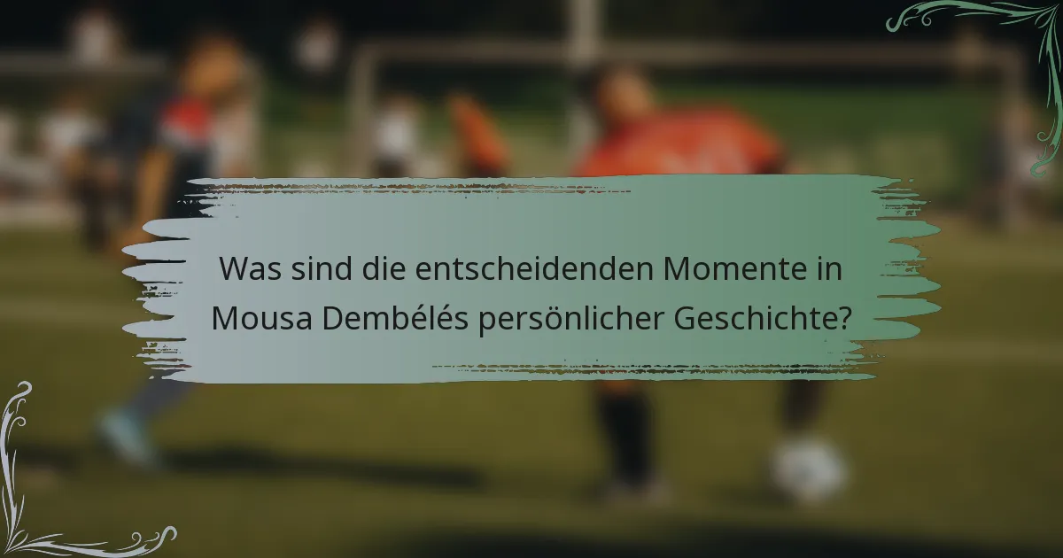 Was sind die entscheidenden Momente in Mousa Dembélés persönlicher Geschichte?