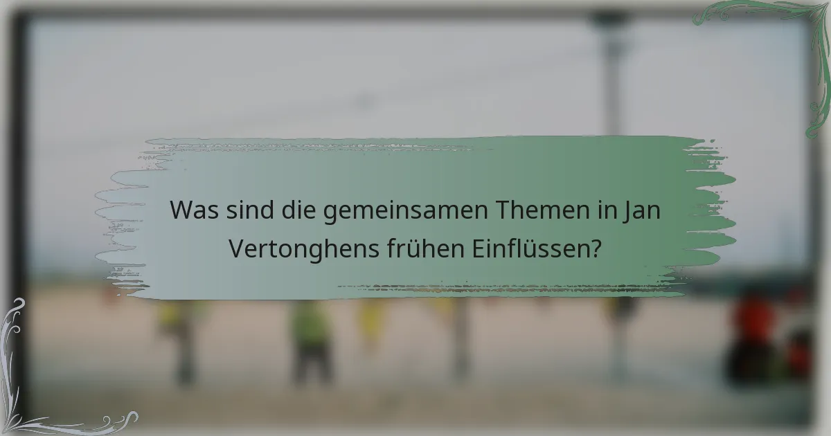 Was sind die gemeinsamen Themen in Jan Vertonghens frühen Einflüssen?