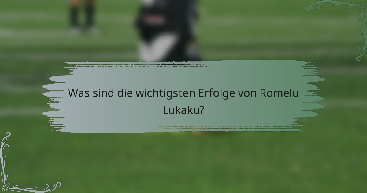 Was sind die wichtigsten Erfolge von Romelu Lukaku?