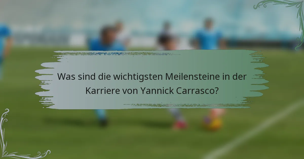 Was sind die wichtigsten Meilensteine in der Karriere von Yannick Carrasco?