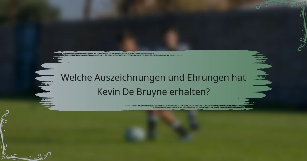 Welche Auszeichnungen und Ehrungen hat Kevin De Bruyne erhalten?
