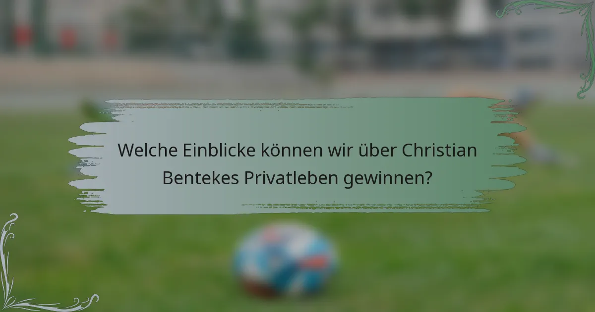 Welche Einblicke können wir über Christian Bentekes Privatleben gewinnen?