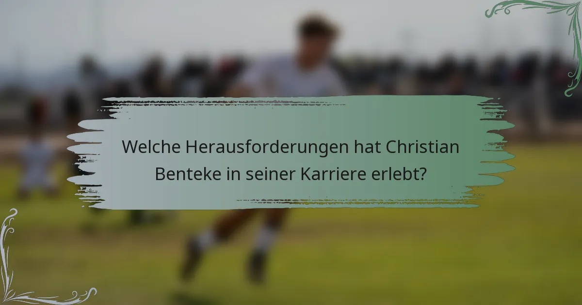 Welche Herausforderungen hat Christian Benteke in seiner Karriere erlebt?