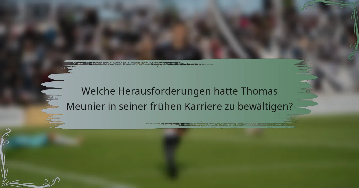 Welche Herausforderungen hatte Thomas Meunier in seiner frühen Karriere zu bewältigen?