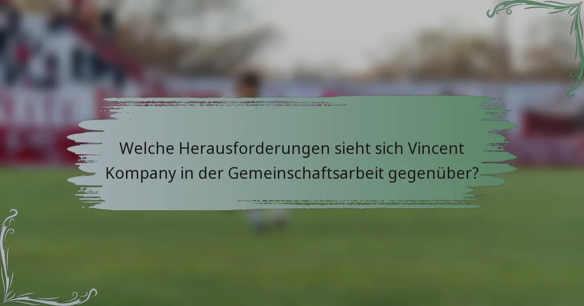 Welche Herausforderungen sieht sich Vincent Kompany in der Gemeinschaftsarbeit gegenüber?
