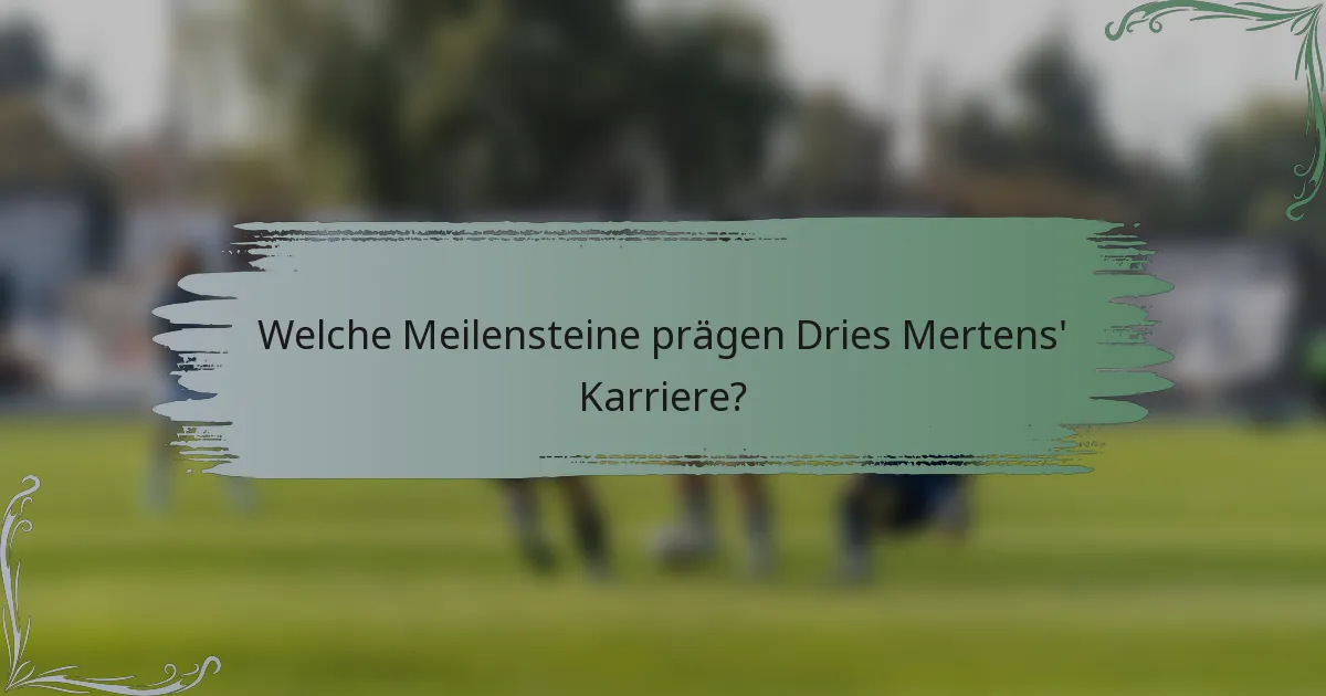 Welche Meilensteine prägen Dries Mertens' Karriere?