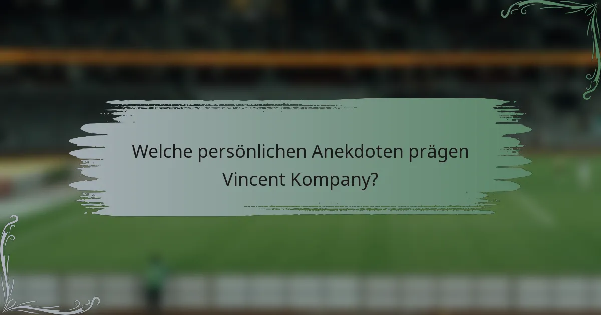 Welche persönlichen Anekdoten prägen Vincent Kompany?