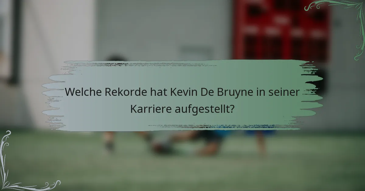Welche Rekorde hat Kevin De Bruyne in seiner Karriere aufgestellt?