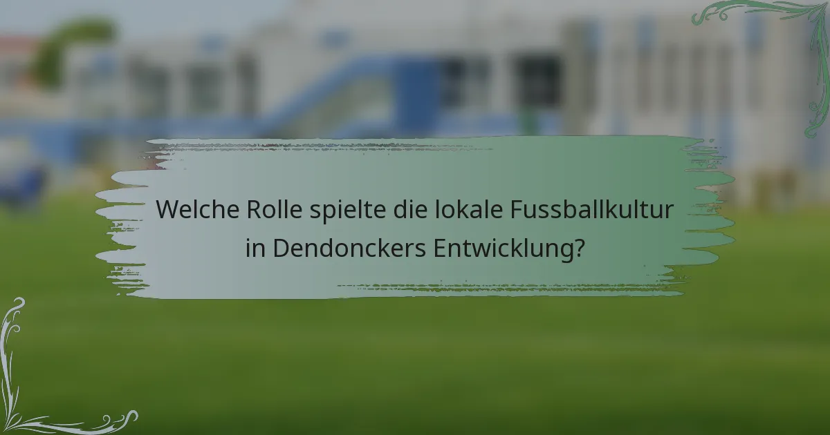 Welche Rolle spielte die lokale Fussballkultur in Dendonckers Entwicklung?