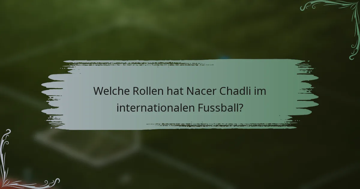 Welche Rollen hat Nacer Chadli im internationalen Fussball?