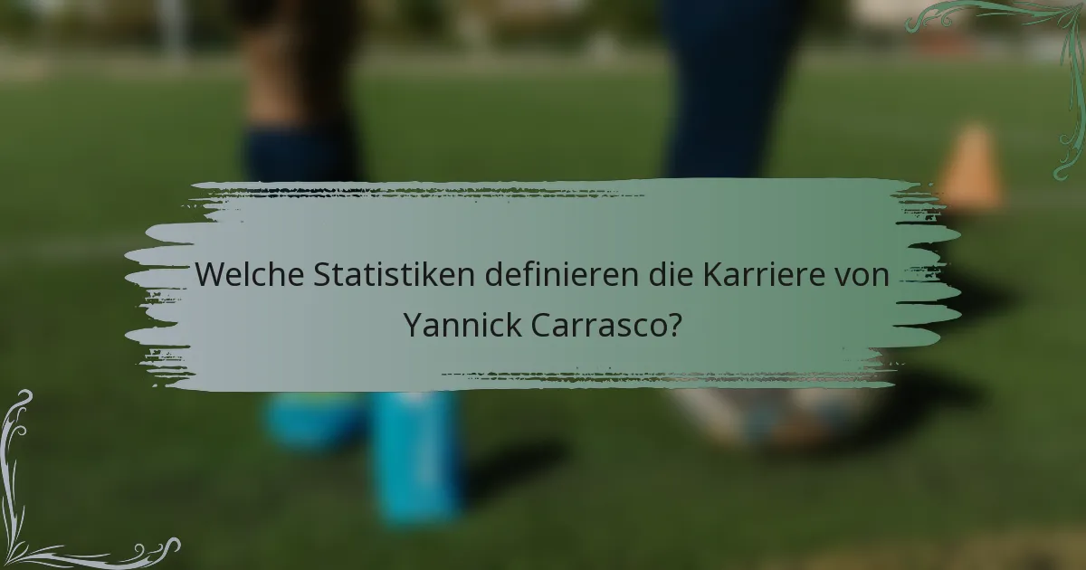 Welche Statistiken definieren die Karriere von Yannick Carrasco?