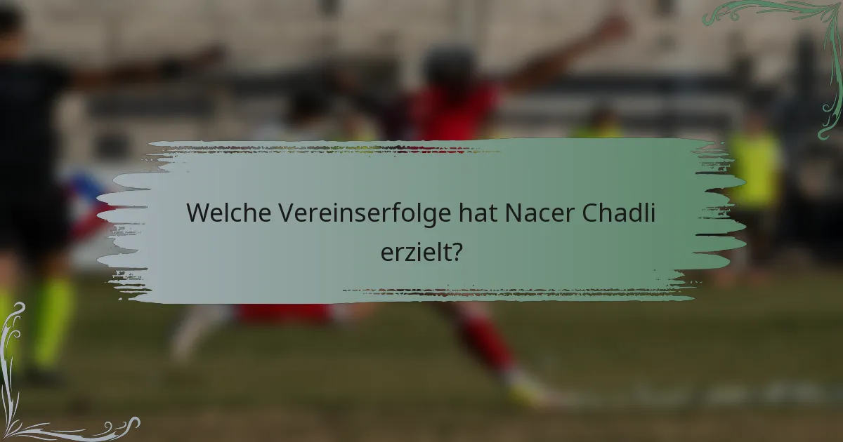 Welche Vereinserfolge hat Nacer Chadli erzielt?