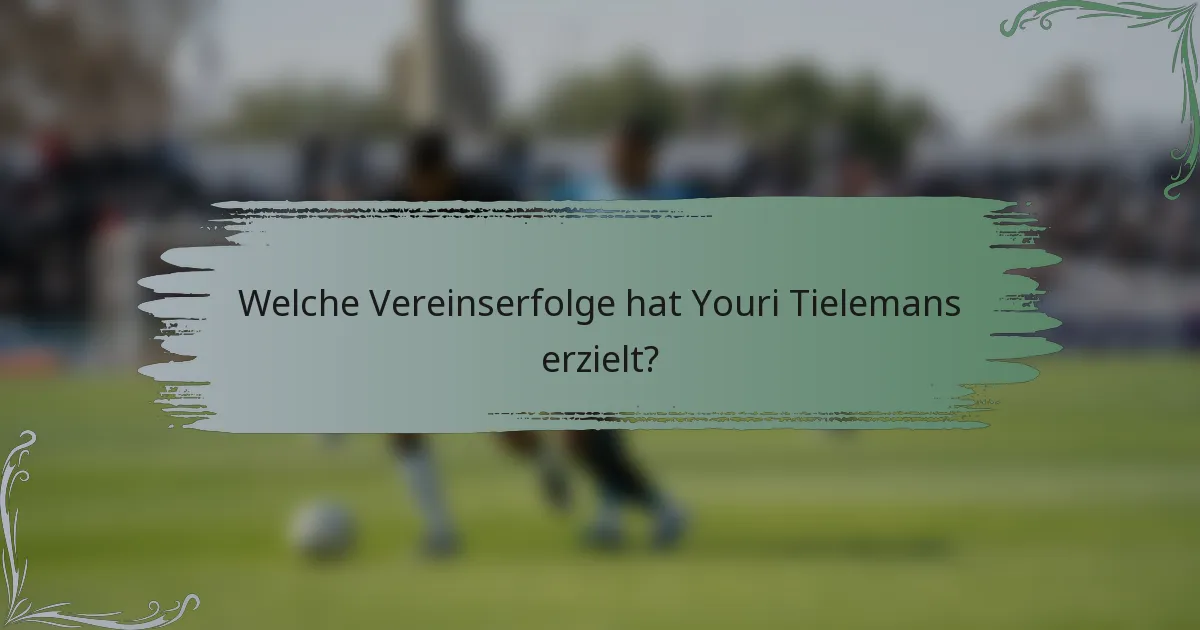 Welche Vereinserfolge hat Youri Tielemans erzielt?