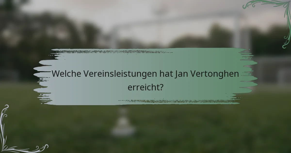 Welche Vereinsleistungen hat Jan Vertonghen erreicht?