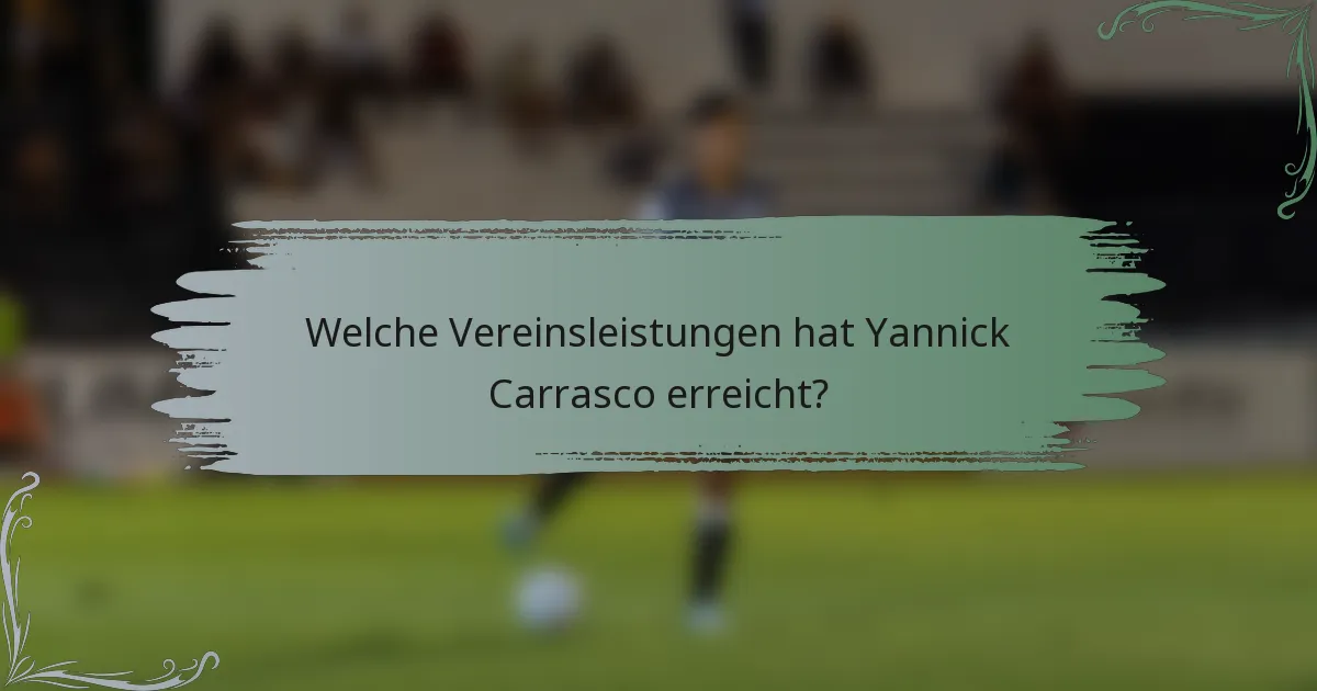Welche Vereinsleistungen hat Yannick Carrasco erreicht?