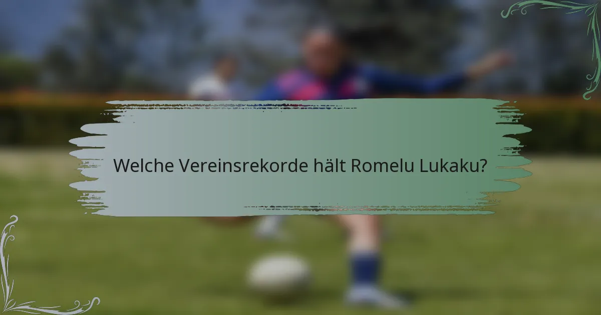 Welche Vereinsrekorde hält Romelu Lukaku?