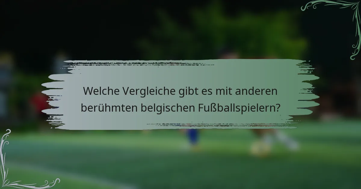 Welche Vergleiche gibt es mit anderen berühmten belgischen Fußballspielern?