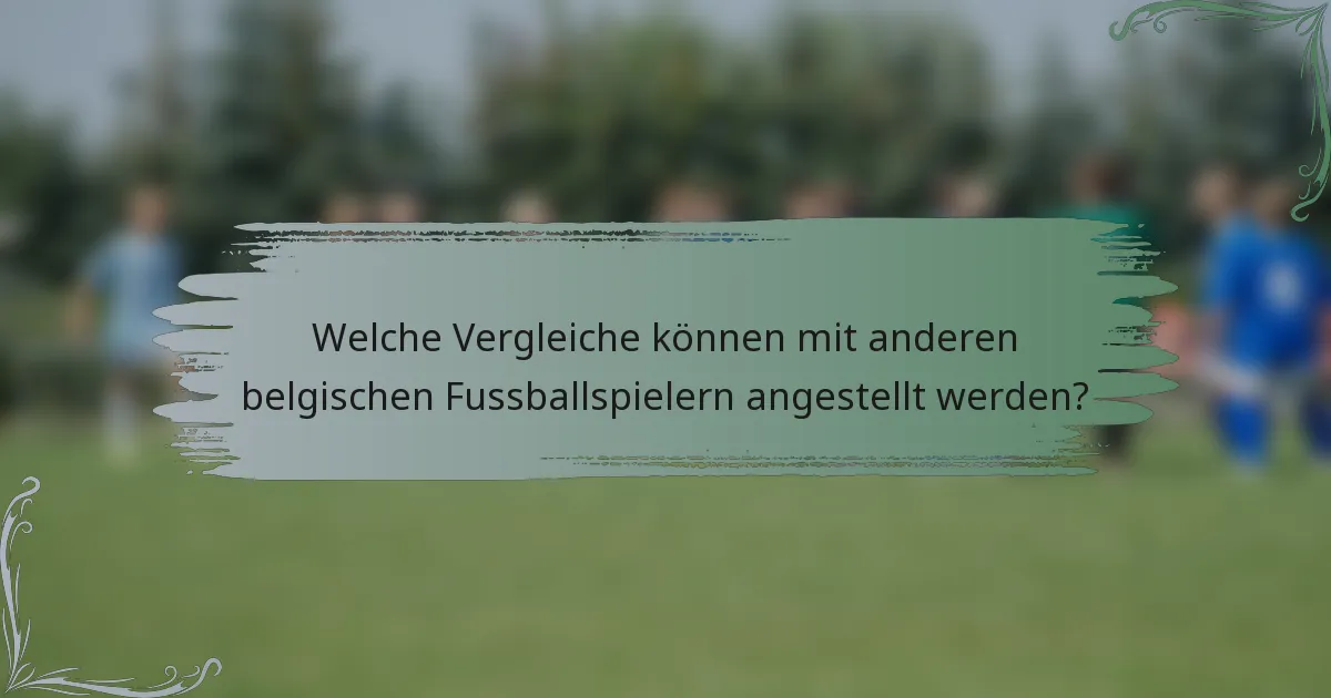 Welche Vergleiche können mit anderen belgischen Fussballspielern angestellt werden?