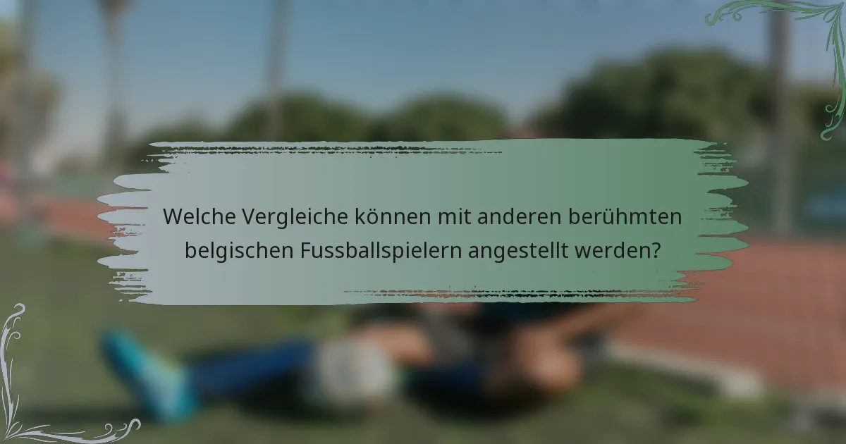 Welche Vergleiche können mit anderen berühmten belgischen Fussballspielern angestellt werden?