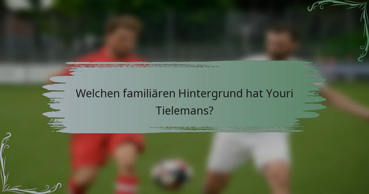 Welchen familiären Hintergrund hat Youri Tielemans?