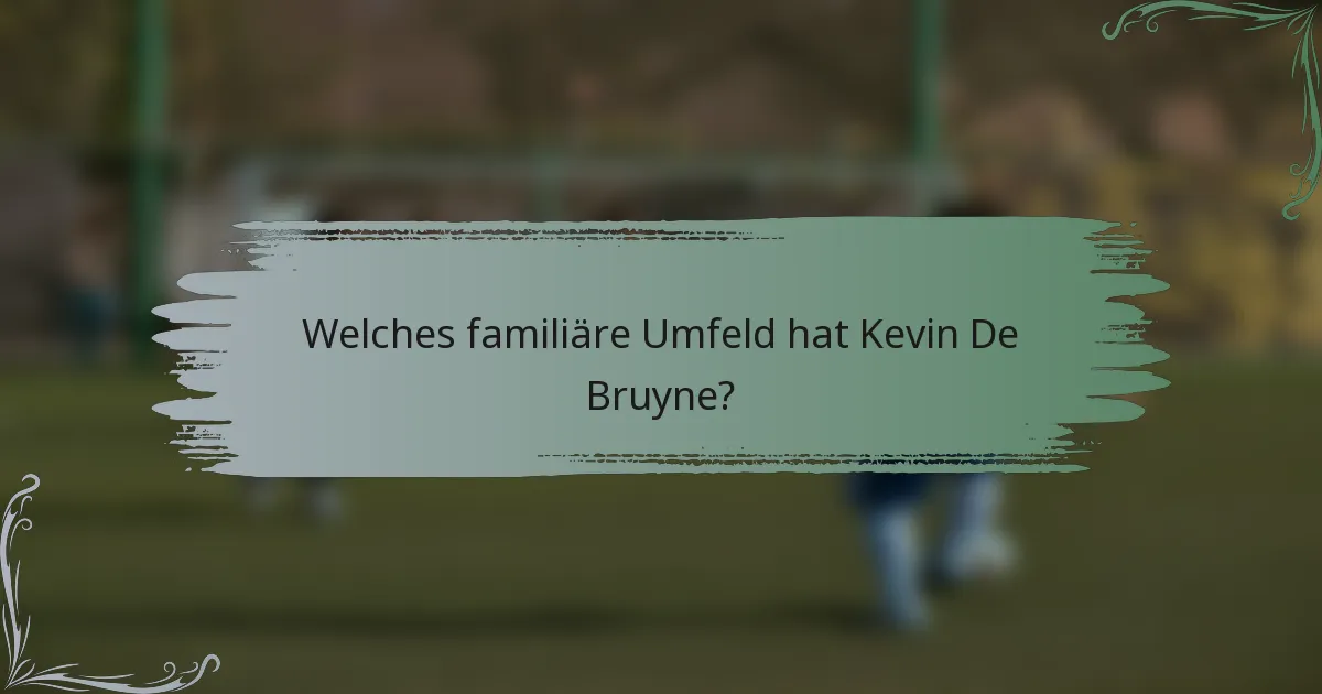Welches familiäre Umfeld hat Kevin De Bruyne?