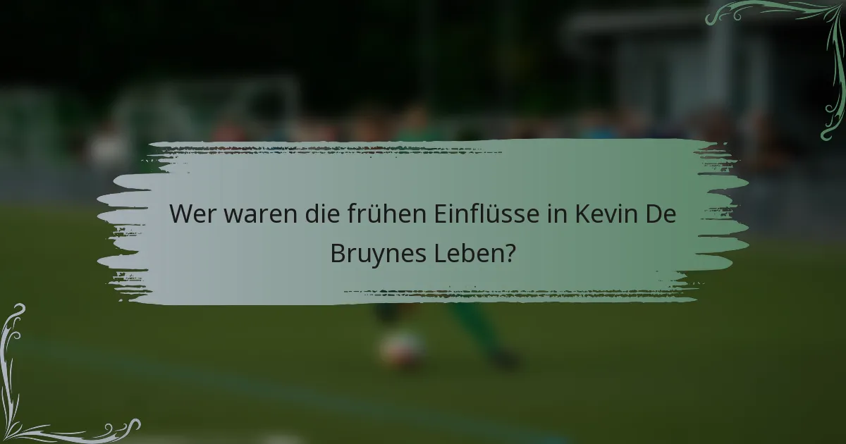 Wer waren die frühen Einflüsse in Kevin De Bruynes Leben?