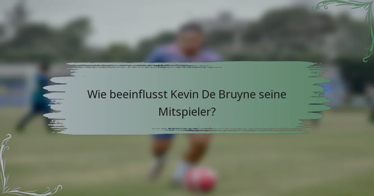 Wie beeinflusst Kevin De Bruyne seine Mitspieler?