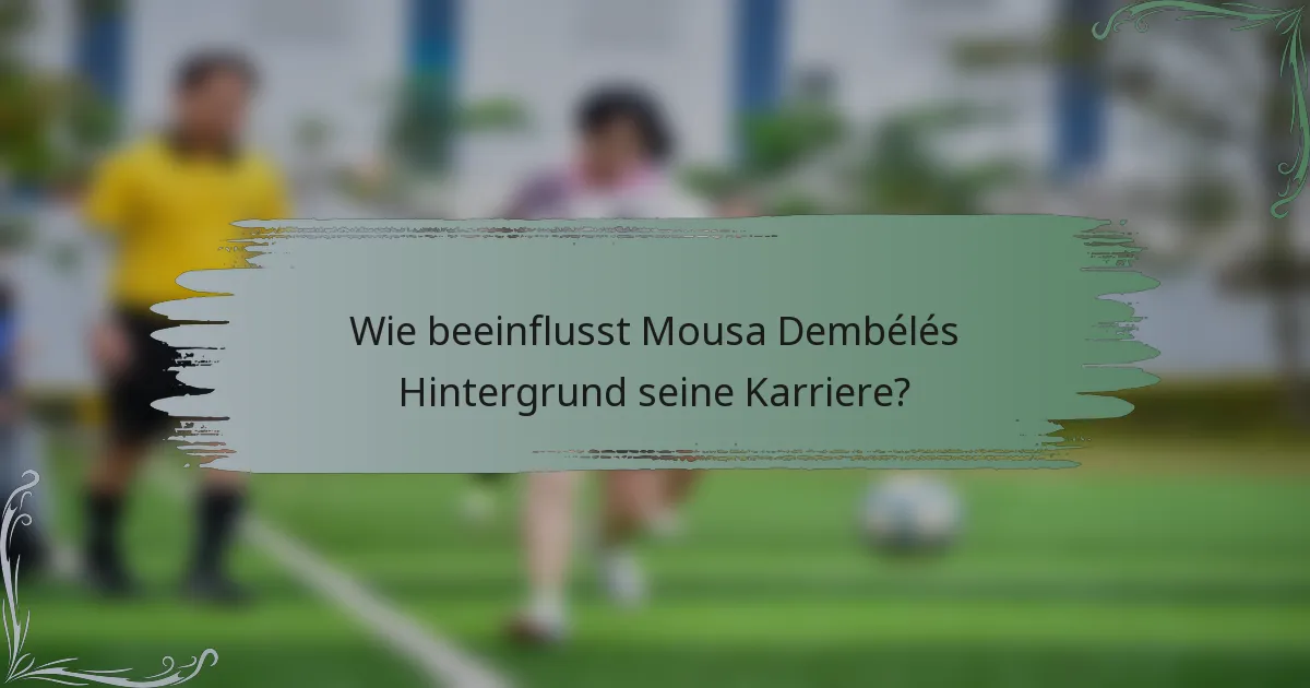 Wie beeinflusst Mousa Dembélés Hintergrund seine Karriere?