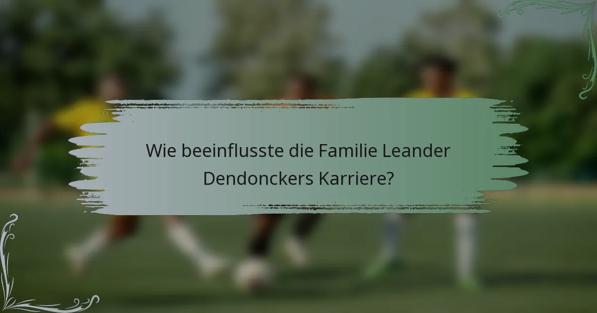 Wie beeinflusste die Familie Leander Dendonckers Karriere?