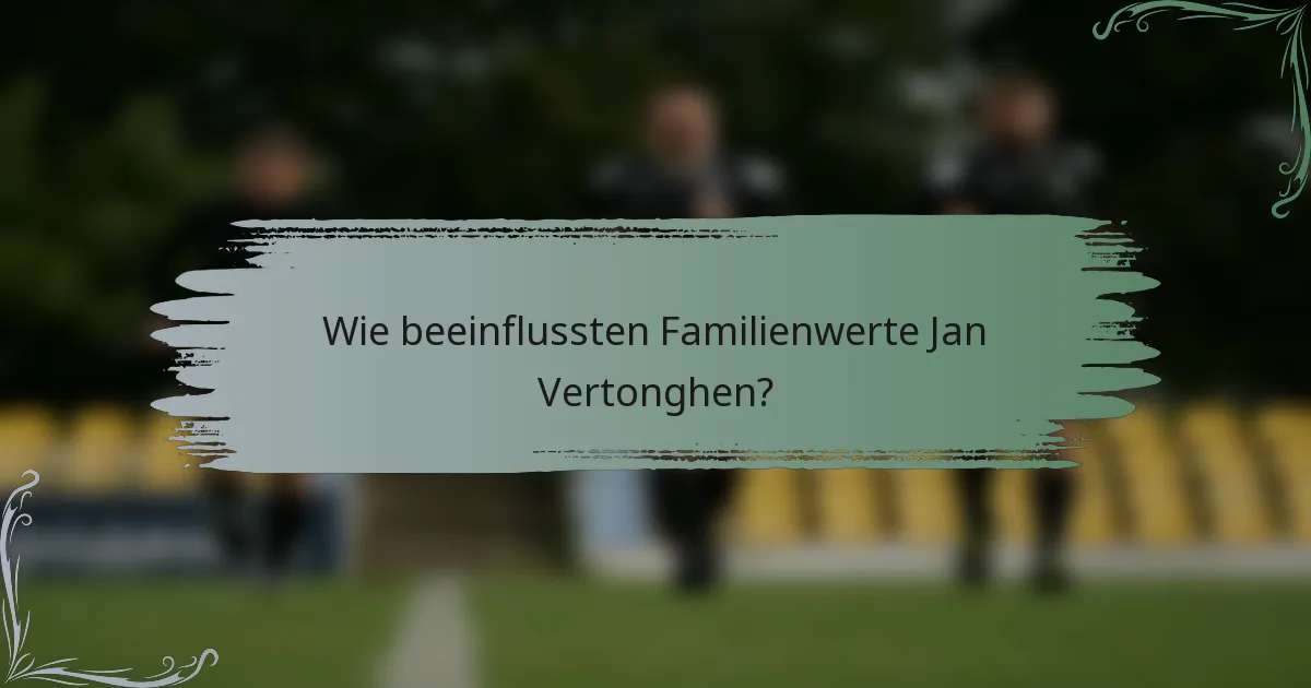Wie beeinflussten Familienwerte Jan Vertonghen?