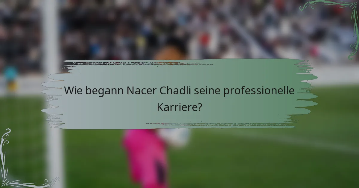 Wie begann Nacer Chadli seine professionelle Karriere?