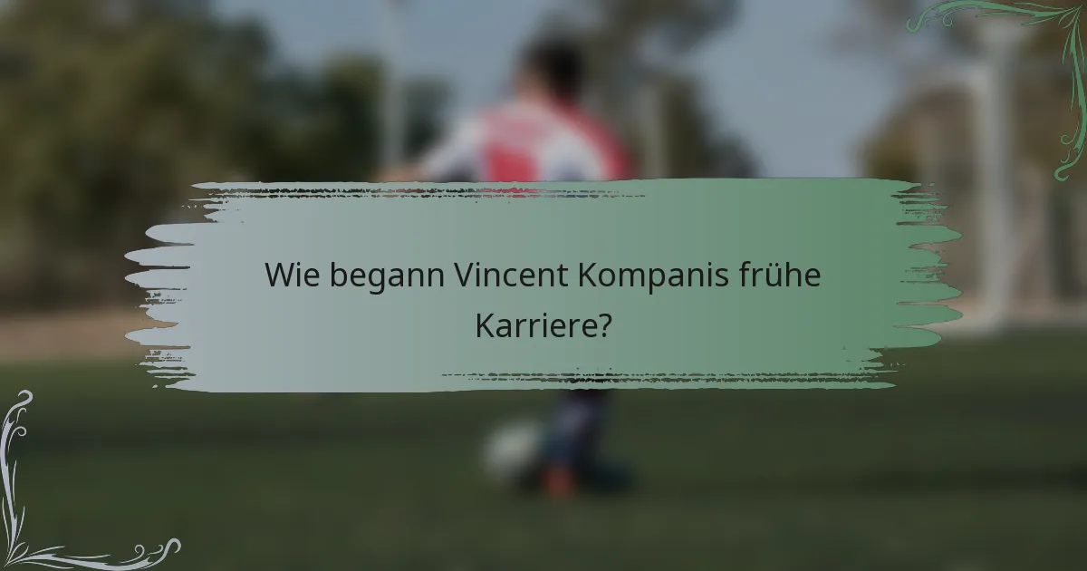 Wie begann Vincent Kompanis frühe Karriere?