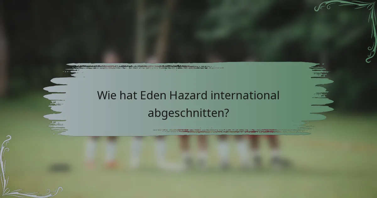 Wie hat Eden Hazard international abgeschnitten?