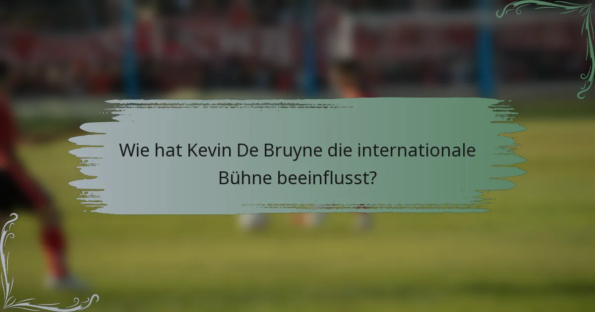 Wie hat Kevin De Bruyne die internationale Bühne beeinflusst?