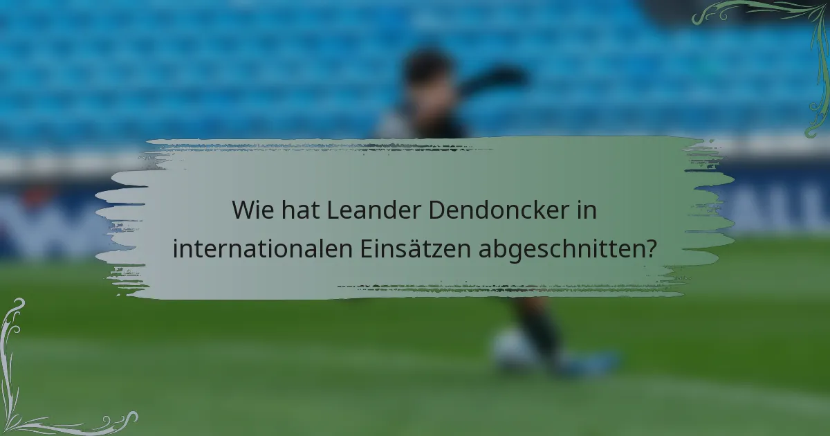 Wie hat Leander Dendoncker in internationalen Einsätzen abgeschnitten?