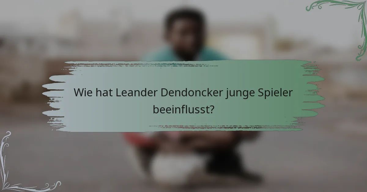 Wie hat Leander Dendoncker junge Spieler beeinflusst?