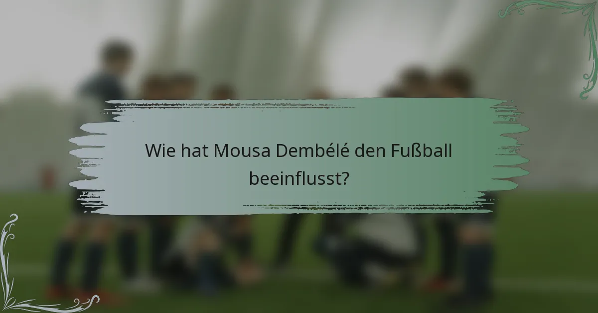 Wie hat Mousa Dembélé den Fußball beeinflusst?