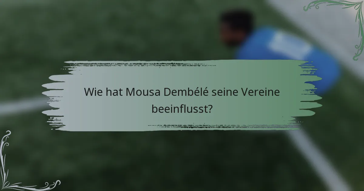 Wie hat Mousa Dembélé seine Vereine beeinflusst?