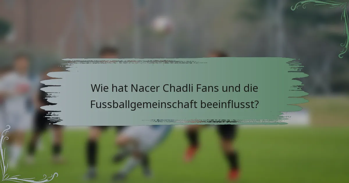 Wie hat Nacer Chadli Fans und die Fussballgemeinschaft beeinflusst?