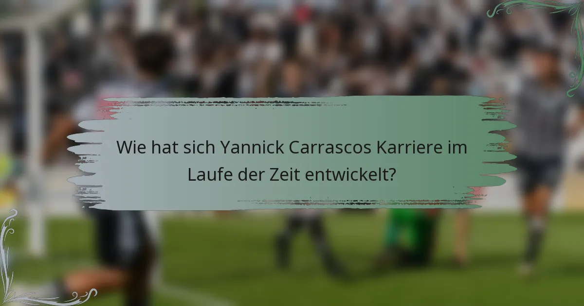 Wie hat sich Yannick Carrascos Karriere im Laufe der Zeit entwickelt?