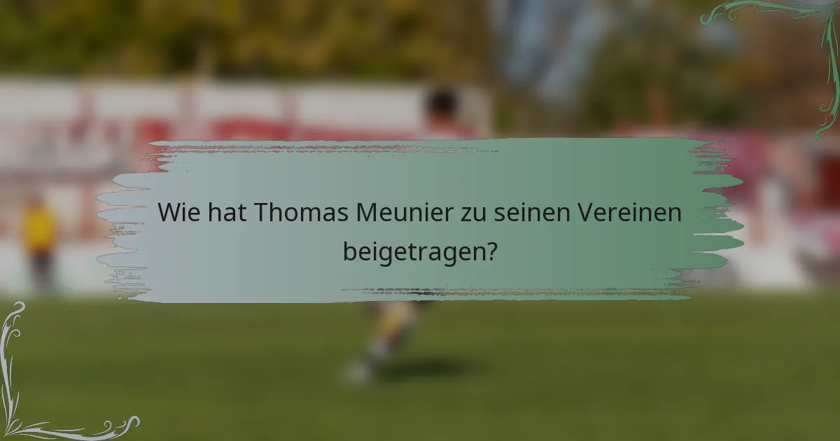 Wie hat Thomas Meunier zu seinen Vereinen beigetragen?