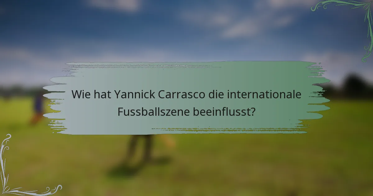 Wie hat Yannick Carrasco die internationale Fussballszene beeinflusst?