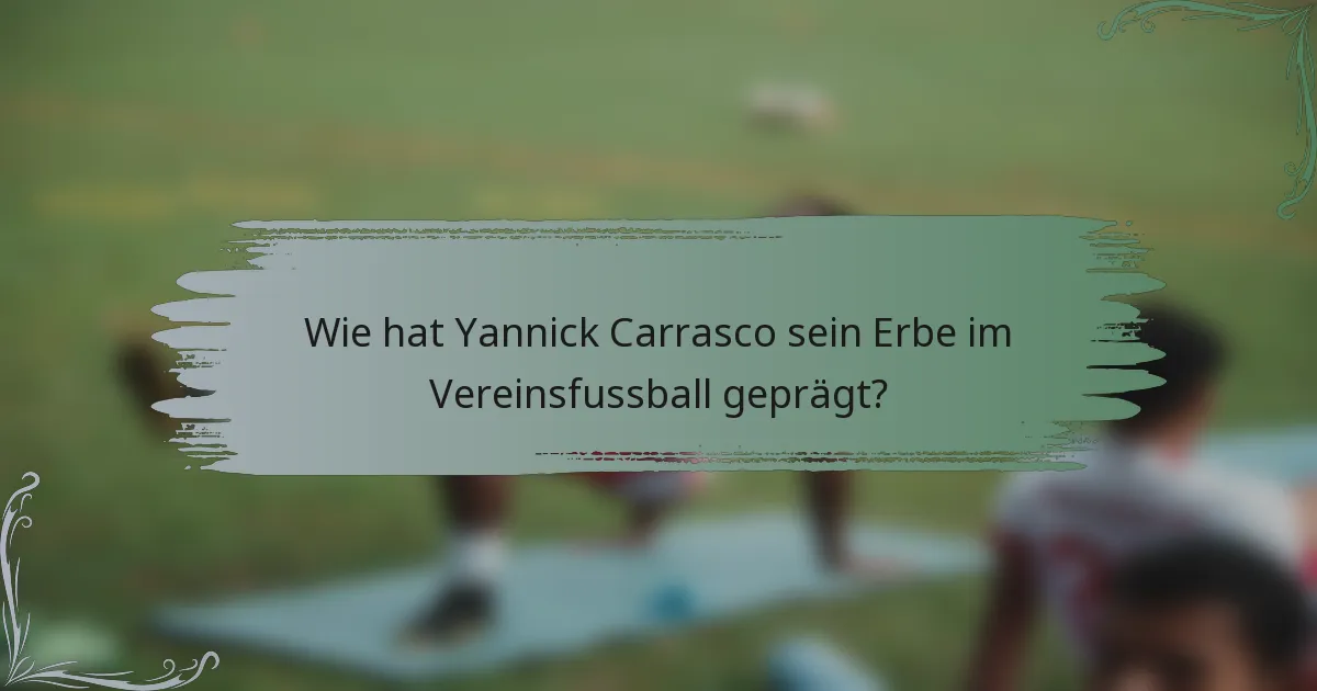 Wie hat Yannick Carrasco sein Erbe im Vereinsfussball geprägt?